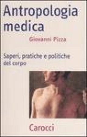 Antropologia medica. Saperi, pratiche e politiche del corpo Giovanni Pizza