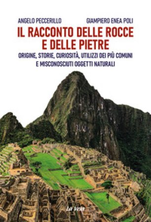 Il racconto delle rocce e delle pietre. Origine, storie, curiosità, utilizzi dei più comuni e misconosciuti oggetti naturali Angelo Peccerillo