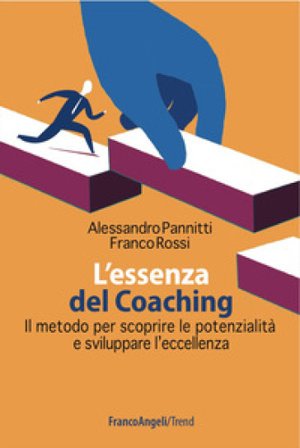 L'essenza del coaching. Il metodo per scoprire le potenzialità e sviluppare l'eccellenza Alessandro Pannitti