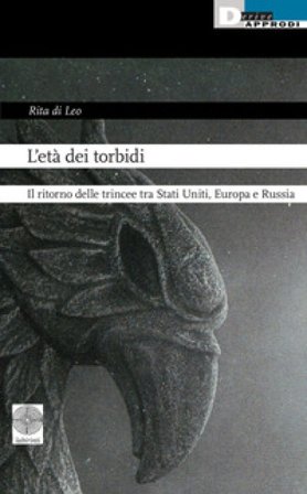L'età dei torbidi. Il ritorno delle trincee tra Stati Uniti, Europa e Russia Rita Di Leo