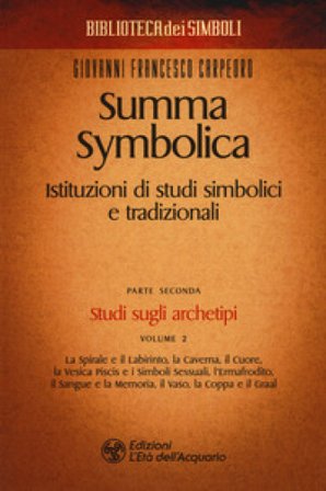 Summa symbolica. Istituzioni di studi simbolici e tradizionali. Vol. 2/2: Studi sugli archetipi Giovanni Francesco Carpeoro