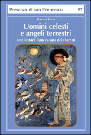 Uomini celesti e angeli terrestri. Una lettura francescana dei Fioretti Daniele Solvi