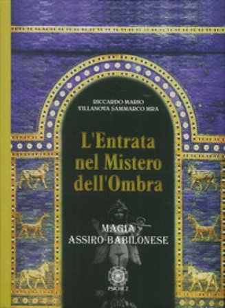 L'entrata nel mistero dell'ombra. Magia assiro-babilonese Riccardo Mario Villanova Sammarco