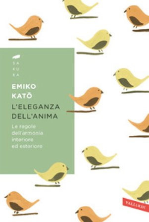 L'eleganza dell'anima. Le regole dell'armonia interiore ed esteriore Emiko Kato