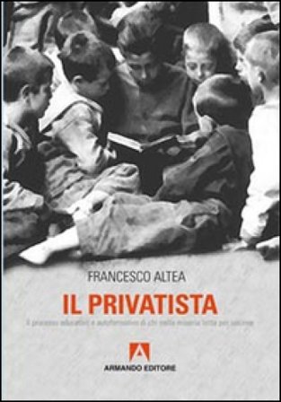 Il privatista. Il processo educativo e autoformativo di chi nella miseria lotta per uscirne Francesco Altea
