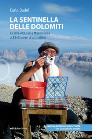 La sentinella delle Dolomiti. La mia vita sulla Marmolada a 3343 metri d'altitudine. Nuova ediz. Carlo Budel