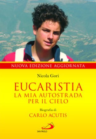 Eucaristia. La mia autostrada per il cielo. Biografia di Carlo Acutis Nicola Gori