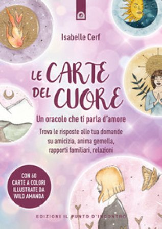 Le carte del cuore. Un oracolo che ti parla d'amore. Trova le risposte alle tue domande su amicizia, anima gemella, rapporti familiari, relazioni 