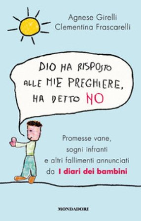 Dio ha risposto alle mie preghiere, ha detto no. Promesse vane, sogni infranti e altri fallimenti annunciati da I diari dei bambini Agnese Girelli