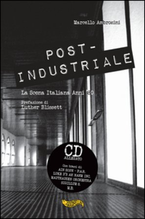 Post-industriale. La scena italiana anni '80. Con CD Audio Marcello Ambrosini