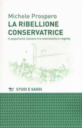 La ribellione conservatrice. Il populismo italiano tra movimento e regime Michele Prospero