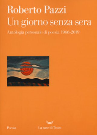 Un giorno senza sera. Antologia personale di poesia 1966-2019 Roberto Pazzi
