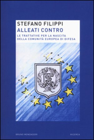 Alleati contro. Le trattative per la nascita della Comunità europea di Difesa Stefano Filippi
