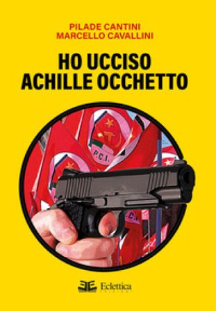 Ho ucciso Achille Occhetto Pilade Cantini