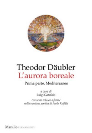 L'aurora boreale. Prima parte. Mediterraneo. Testo tedesco a fronte. Vol. 1 Theodor Däubler