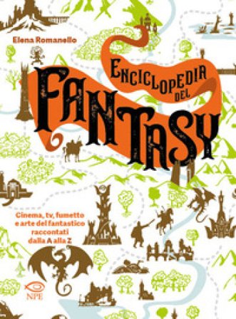Enciclopedia del fantasy. Cinema, TV, fumetto e arte del fantastico raccontati dalla A alla Z Elena Romanello