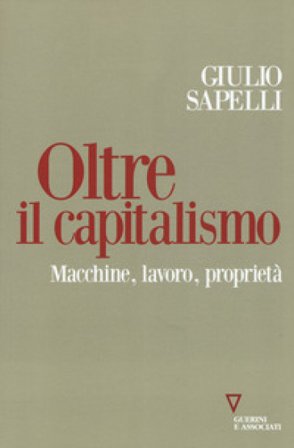 Oltre il capitalismo. Macchine, lavoro, proprietà Giulio Sapelli