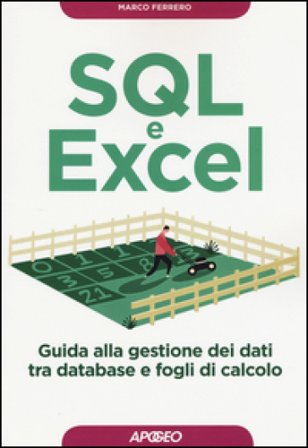 SQL e Excel. Guida alla gestione dei dati tra database e fogli di calcolo Marco Ferrero