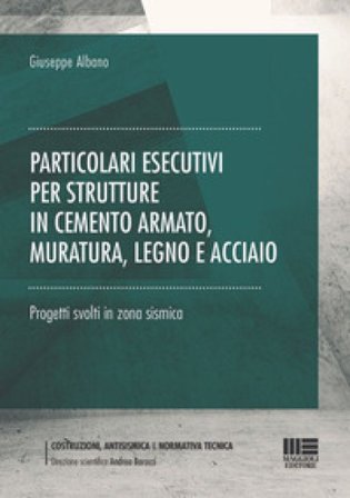 Particolari esecutivi per strutture in cemento armato, muratura, legno e acciaio. Progetti svolti in zona sismica Giuseppe Albano