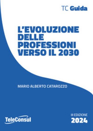 L'evoluzione delle professioni verso il 2030 Mario Alberto Catarozzo