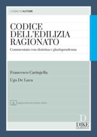 Codice dell'edilizia ragionato. Commentato con dottrina e giurisprudenza. Con aggiornamento online Francesco Caringella