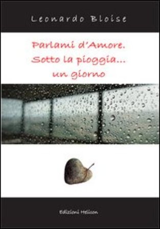 Parlami d'amore. Sotto la pioggia... un giorno Leonardo Bloise