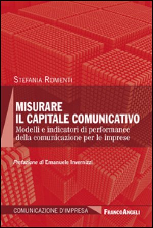 Misurare il capitale comunicativo. Modelli e indicatori di performance della comunicazione per le imprese Stefania Romenti