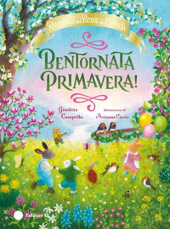 Bentornata Primavera! Racconti del Bosco dei Conigli. Ediz. a colori Giuditta Campello