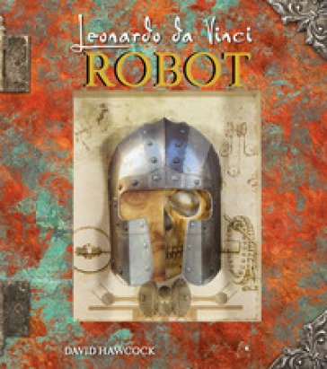 Leonardo da Vinci. Robot. Libro pop-up. Ediz. a colori David Hawcock