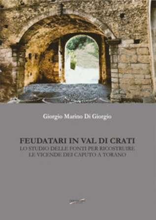 Feudatari in Val di Crati. Lo studio delle fonti per ricostruire le vicende dei Caputo a Torano Giorgio Marino Di Giorgio