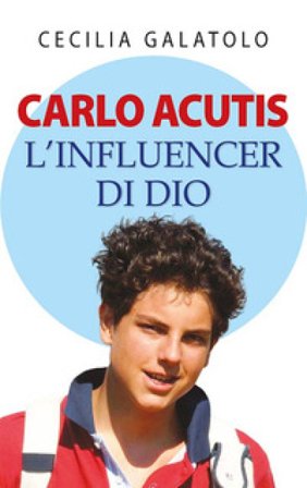 Carlo Acutis. L'influencer di Dio Cecilia Galatolo