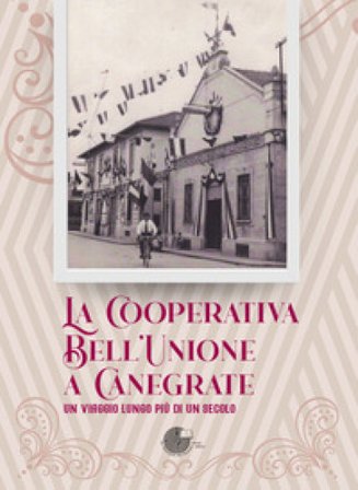 La Cooperativa Bell'Unione a Canegrate. Un viaggio lungo più di un secolo.