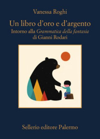 Un libro d'oro e d'argento. Intorno alla «Grammatica della fantasia» di Gianni Rodari Vanessa Roghi