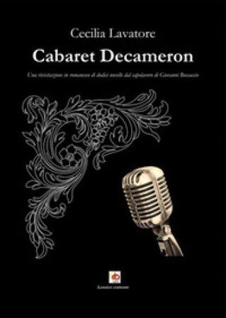 Cabaret Decameron. Una rivisitazione in romanesco di dodici novelle dal capolavoro di Giovanni Boccaccio Cecilia Lavatore