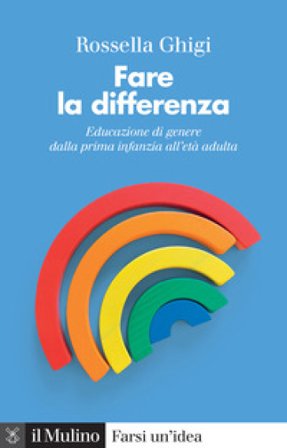 Fare la differenza. Educazione di genere dalla prima infanzia all'età adulta. Nuova ediz. Rossella Ghigi