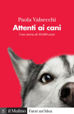 Attenti ai cani. Una storia di 40.000 anni Paola Valsecchi
