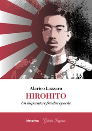 Hirohito. Un imperatore fra due epoche Alarico Lazzaro