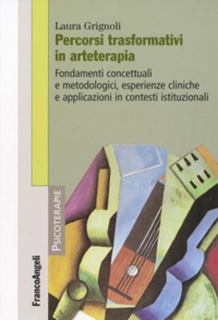Percorsi trasformativi in arteterapia. Fondamenti concettuali e metodologici, esperienze cliniche e applicazioni in contesti istituzionali Laura 