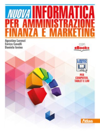 Nuova informatica per amministrazione finanza e marketing. Per gli Ist. tecnici. Con e-book. Con espansione online Agostino Lorenzi