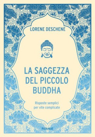 La saggezza del piccolo Buddha. Risposte semplici per vite complicate Lori Deschene