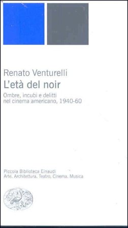 L'età del noir. Ombre, incubi e delitti nel cinema americano, 1940-60. Ediz. illustrata Renato Venturelli