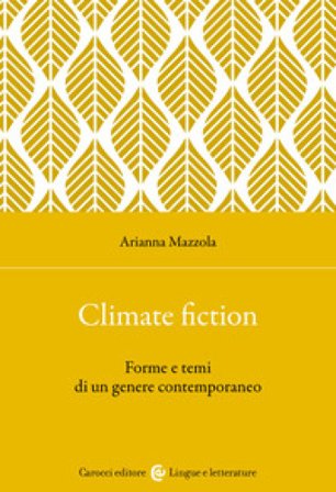 Climate fiction. Forme e temi di un genere contemporaneo Arianna Mazzola