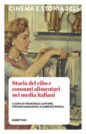 Cinema e storia (2025). Vol. 1: Storia del cibo e consumi alimentari nei media italiani