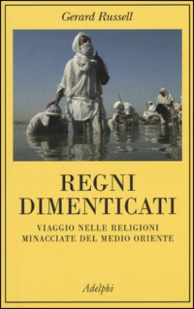 Regni dimenticati. Viaggio nelle religioni minacciate del Medio Oriente Gerard Russell
