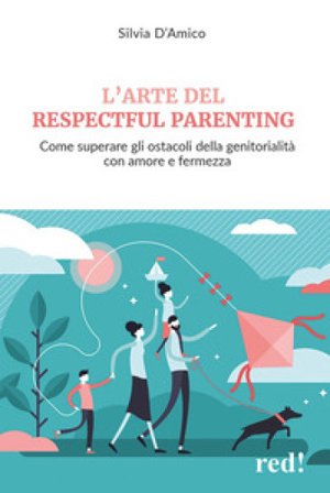 L'arte del respectful parenting. Come superare gli ostacoli della genitorialità con amore e fermezza Silvia D'Amico