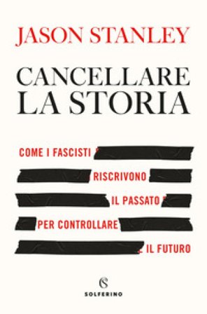 Cancellare la storia. Come i fascisti riscrivono il passato per controllare il futuro Jason Stanley