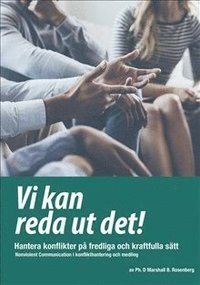 Vi kan reda ut det! ;Hantera konflikter på fredliga och kraftfulla sätt Nonviolent Communication i konflikthantering och medling