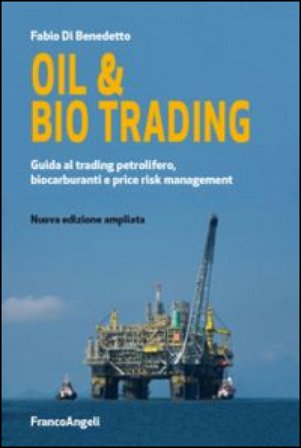 Oil & bio trading. Guida al trading petrolifero, biocarburanti e price risk management Fabio Di Benedetto