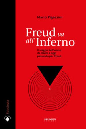 Freud va all'Inferno. Il viaggio dell'uomo da Dante a oggi passando per Freud Mario Pigazzini