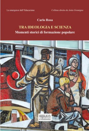 Tra ideologia e scienza. Momenti storici di formazione popolare Carlo Rosa